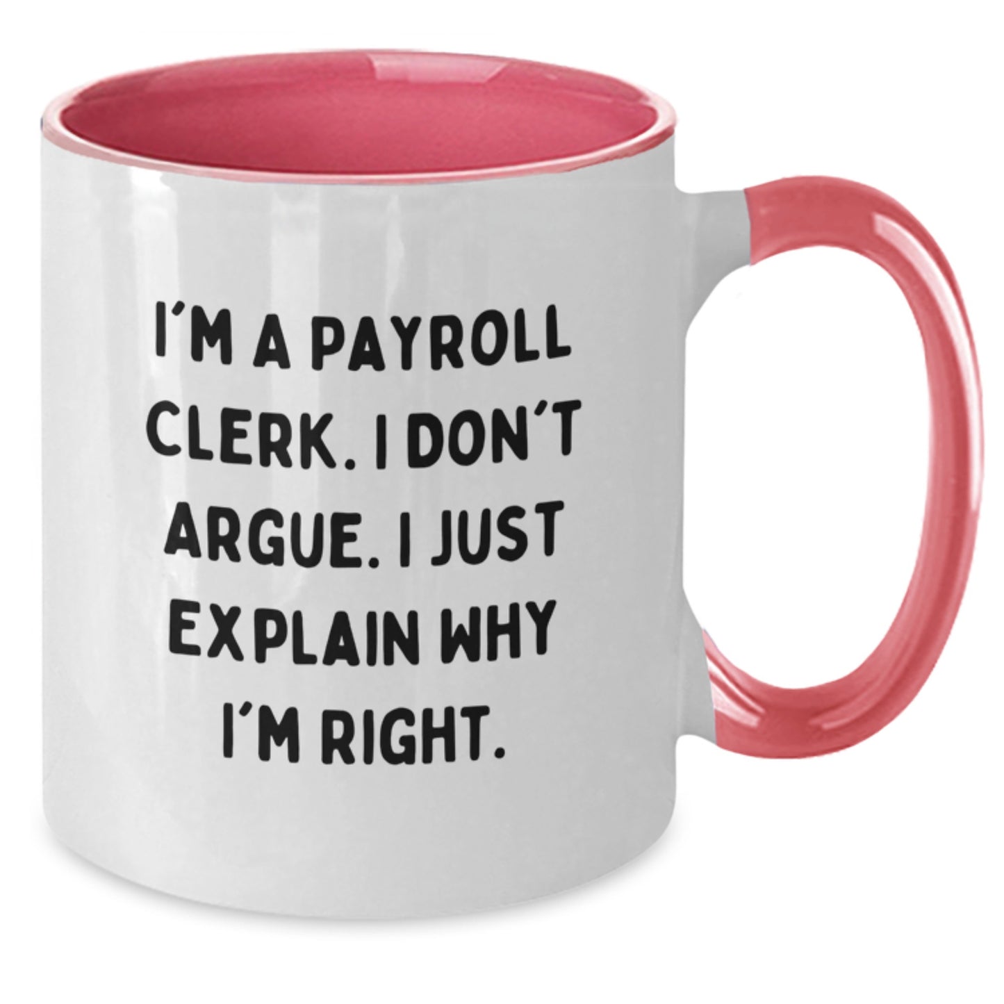 Funny Payroll Clerk Gifts, I'm A Payroll Clerk. I Don't Argue. I Just Explain Why I'm Right., Two Tone Coffee Mugs for Birthday, Gifts from Coworkers to Payroll Clerk - Additional