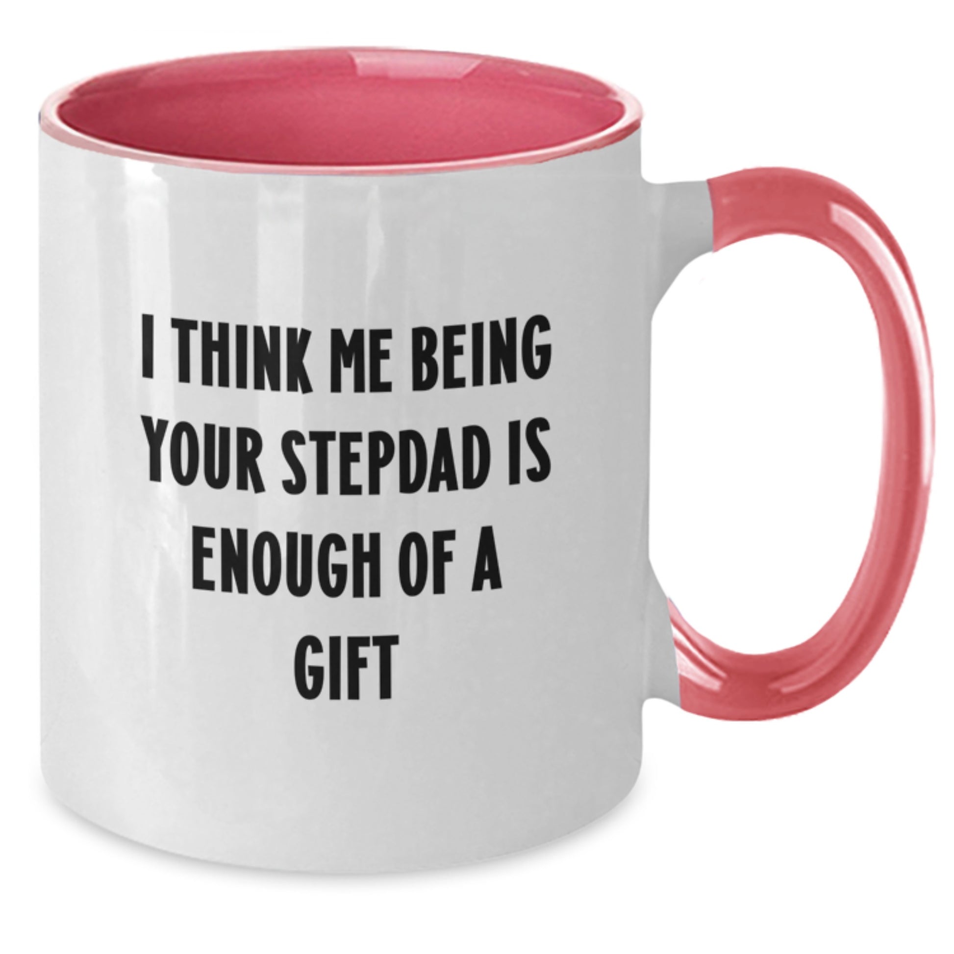 Funny Stepdad Gifts from Men to Stepdad - I Think Me Being Your Stepdad Is Enough Of A Gift Two Tone Coffee Mug for Graduation - Additional