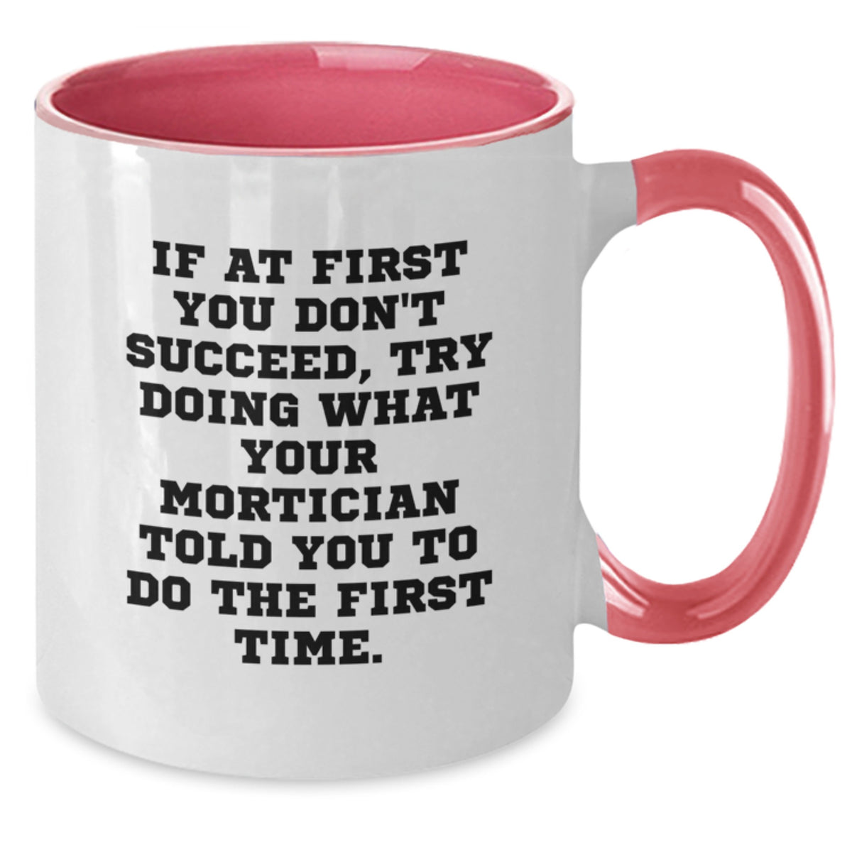 Funny Mortician Gifts from Friends for Mortician, If At First You Don't Succeed, Try Doing What Your Mortician Told You To Do The First Time. Two Tone Coffee Mug - Additional