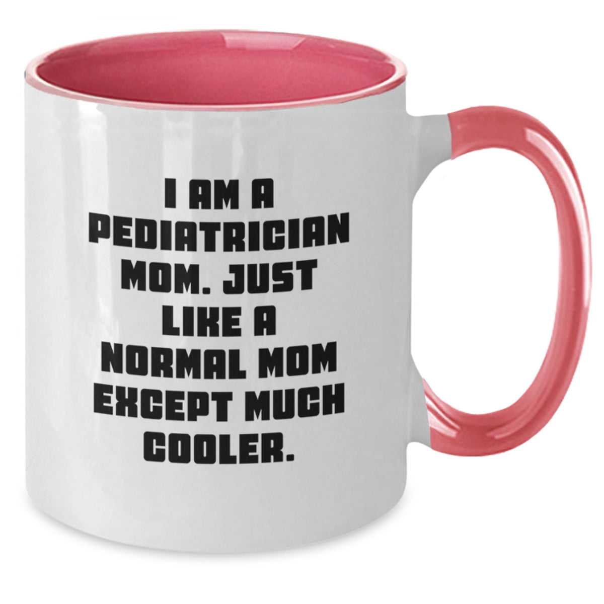 Funny Gifts from Friends for Pediatrician Mom Graduation Unique Mug, Two Tone Coffee Mug with I Am A Pediatrician Mom. Just Like A Normal Mom Except Much Cooler. - Additional