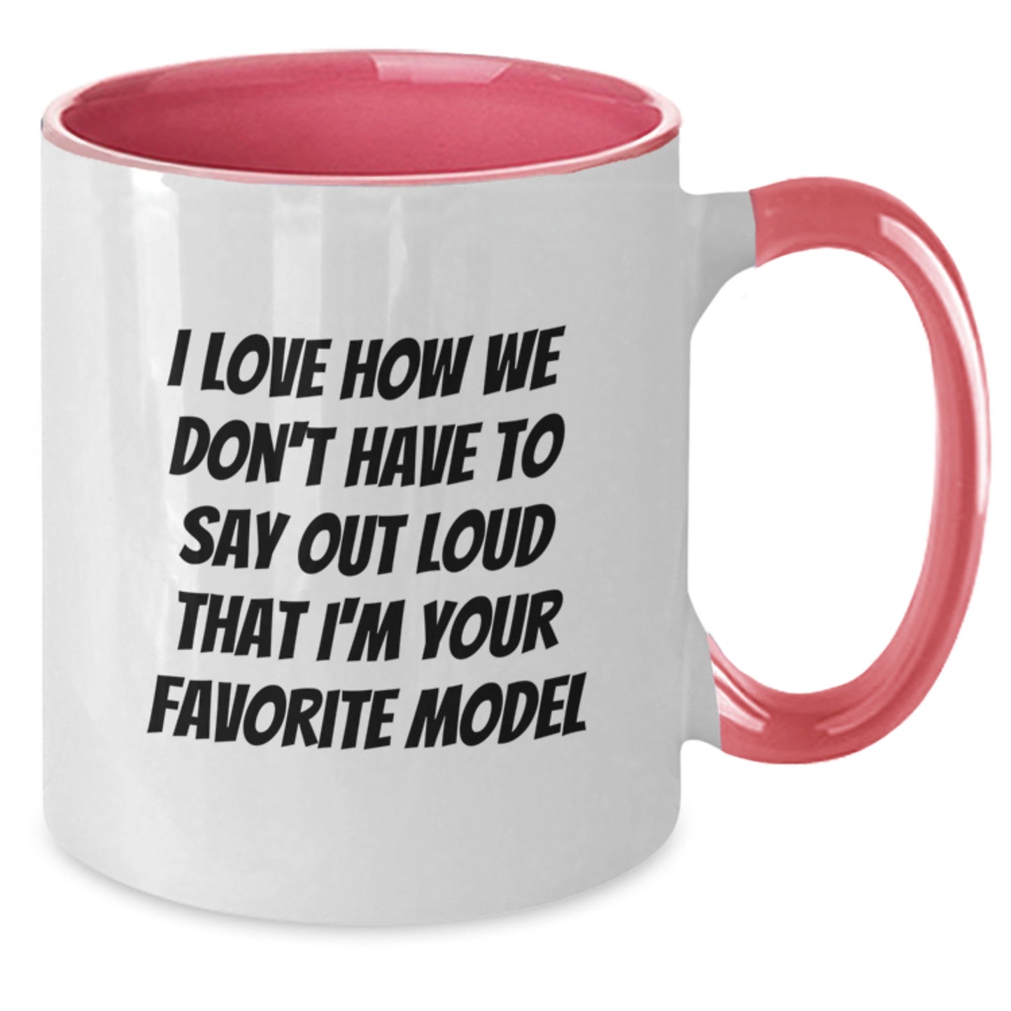 Funny Model Gifts from Friends Two Tone Coffee Mugs I Love How We Don't Have To Say Out Loud That I'm Your Favorite Model for Birthday - Additional