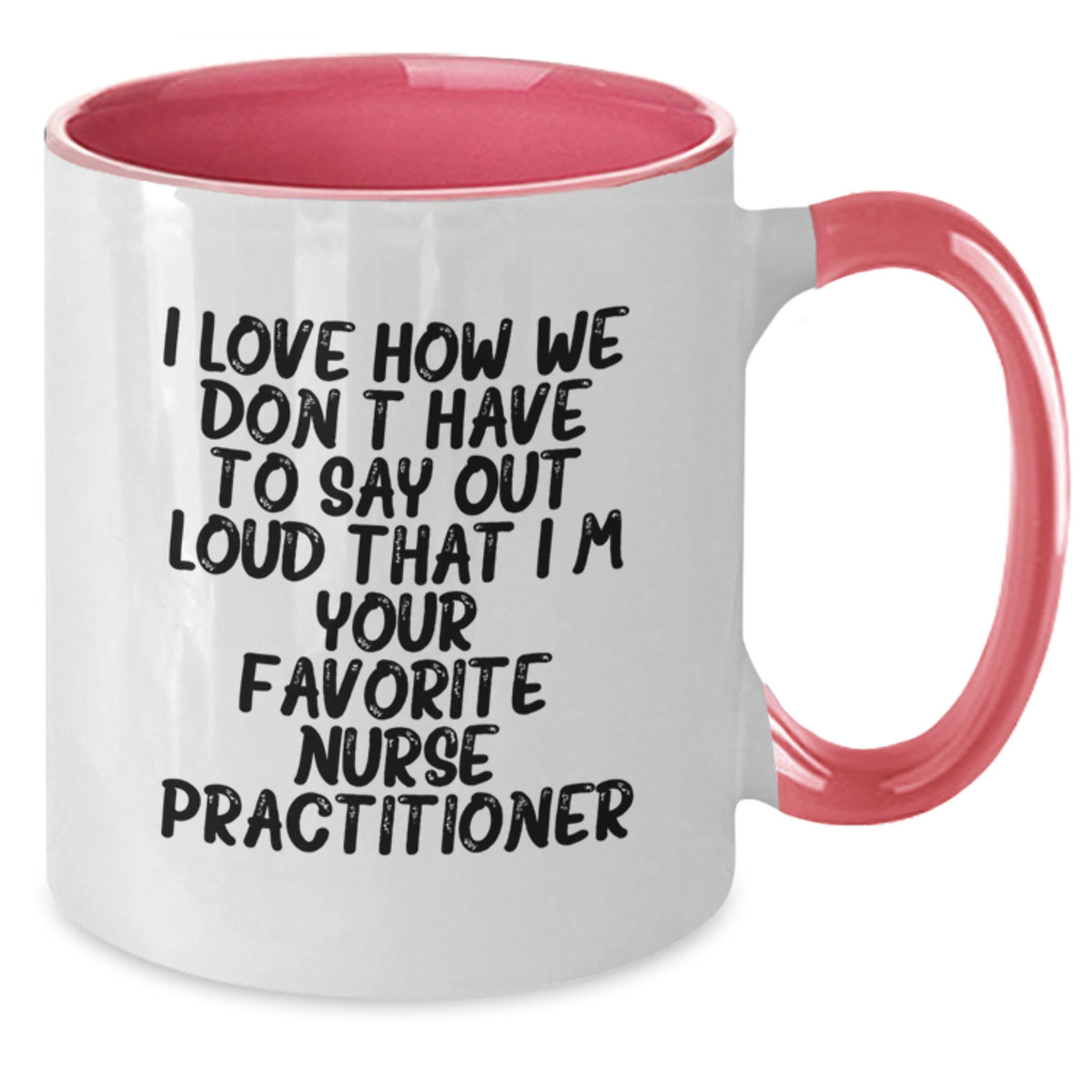 Funny Nurse Practitioner Gifts from Friends and Family to Nurse Practitioner on Birthday Unique Two Tone Coffee Mugs with 'I Love How We Don't Have To Say Out Loud That I'm Your Favorite' Quote - Additional
