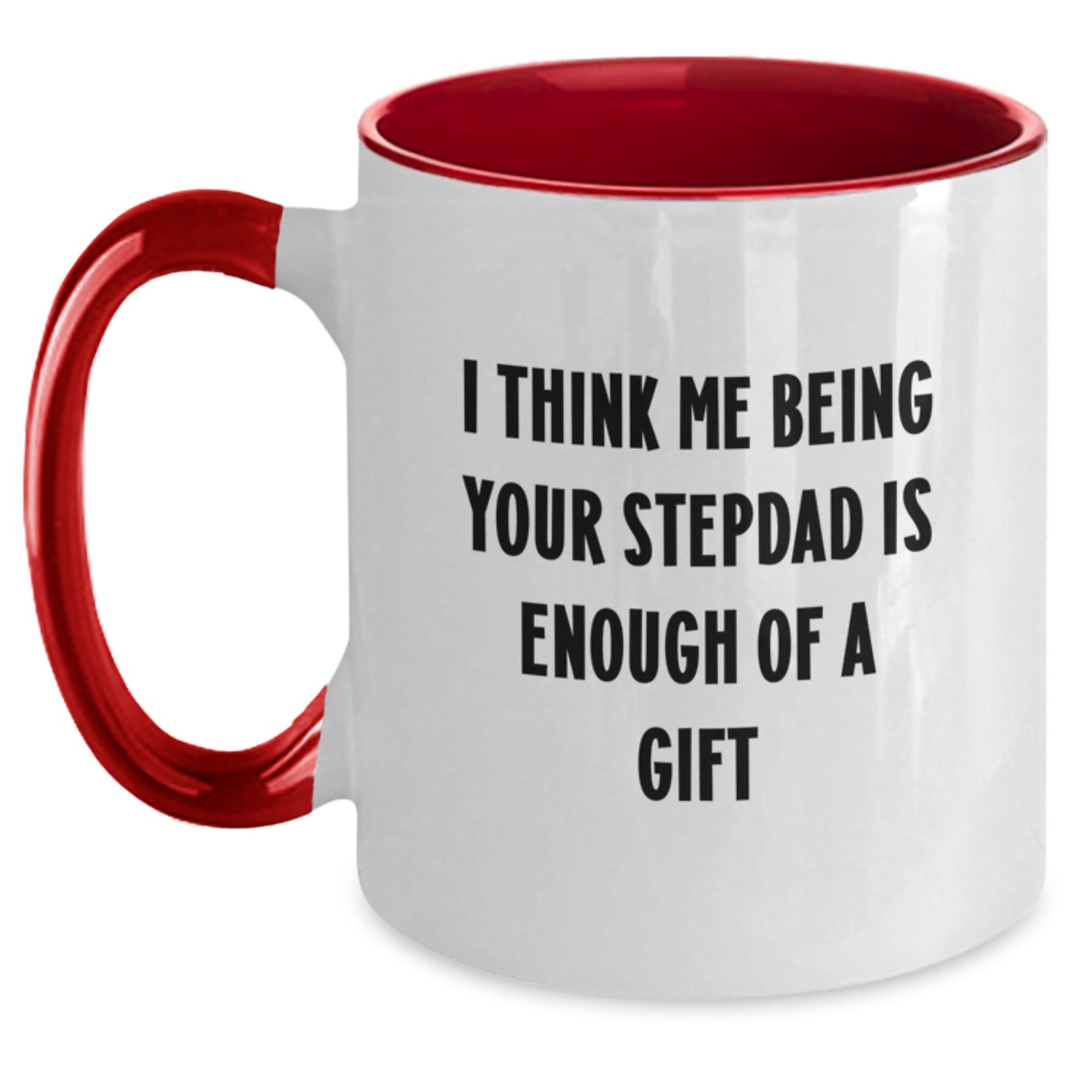Funny Stepdad Gifts from Men to Stepdad - I Think Me Being Your Stepdad Is Enough Of A Gift Two Tone Coffee Mug for Graduation - Main