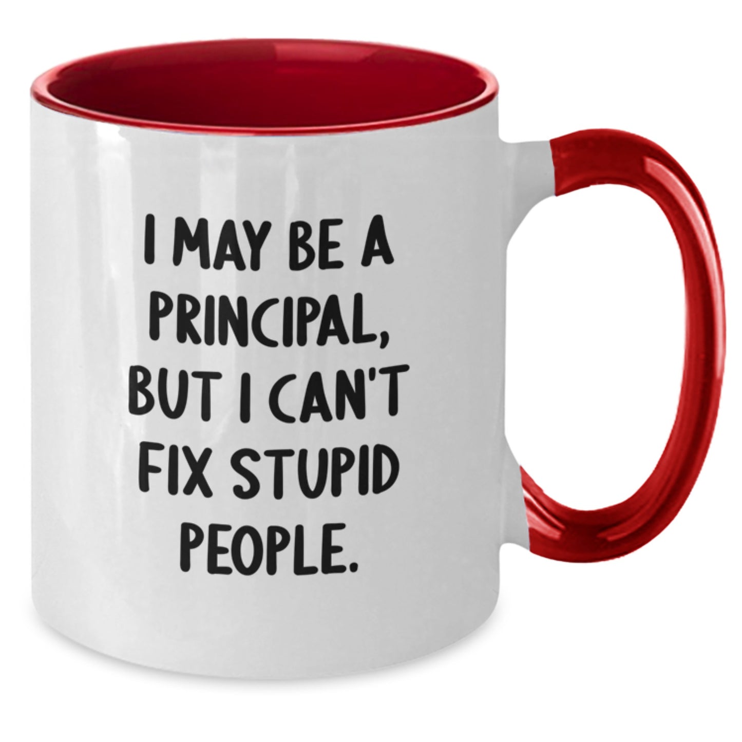 Funny Principal Gifts from Men - I May Be A Principal, But I Can't Fix Stupid People. Two Tone Coffee Mug for Friends, Coworkers, or Family - Additional