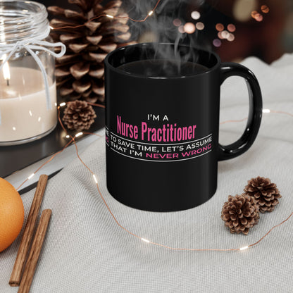 Nurse Practitioner Mug — “To Save Time, Let’s Assume That I’m Never Wrong” Black Coffee Cup (11oz/15oz)