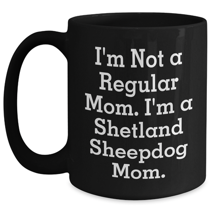Funny Shetland Sheepdog Mom Gifts from Men to Shetland Sheepdog Lovers, Black Coffee Mug for Father's Day, 'I'm Not A Regular Mom. I'm A Shetland Sheepdog Mom.' Quote - Main