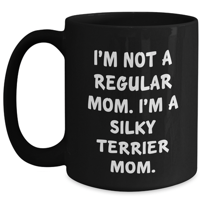 Funny Silky Terrier Dog Mom Gifts from Men for Dad's Day Unique Black Coffee Mug - 'I'm Not A Regular Mom. I'm A Silky Terrier Mom.' - Main