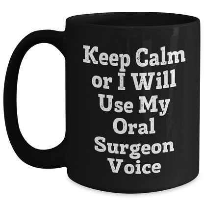 Funny Oral Surgeon Gifts from Friends - Keep Calm Or I Will Use My Oral Surgeon Voice Black Coffee Mug for Oral Surgeon Mother's Day Unique Gifts - Main