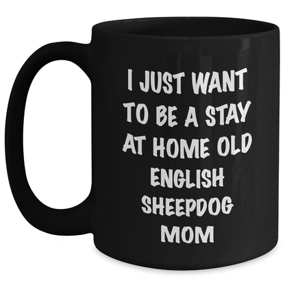Old English Sheepdog Mom's Funny Quote Gifts for Men from Family, 'I Just Want To Be A Stay At Home Old English Sheepdog Mom' Black Coffee Mug - Main