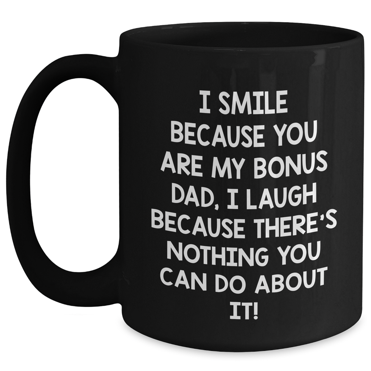 Funny Bonus Dad Gifts from Men to Bonus Dad, Black Coffee Mug for Father's Day - 'I Smile Because You Are My Bonus Dad, I Laugh Because There's Nothing You Can Do About It!' - Main