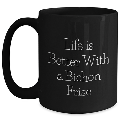Funny Life Is Better With A Bichon Frise Gifts for Dad on Father's Day - Unique Black Ceramic Coffee Mugs for Bichon Frise Dog Lovers - Inspirational Quote Gifts from Mom to Bichon Frise Dad - Main