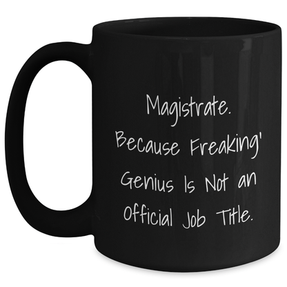 Magistrate Gifts Funny Quote Black Coffee Mug, Gifts from Friends for Magistrate, Unique Graduation Gifts, 11oz or 15oz - Main