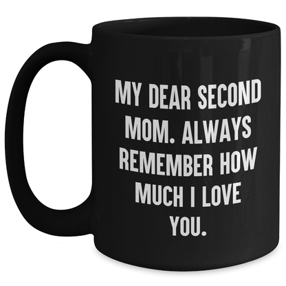 Funny Second Mom Gifts from Men to Second Mom, Black Coffee Mug for Graduation, 'My Dear Second Mom. Always Remember How Much I Love You.' Quote - Main
