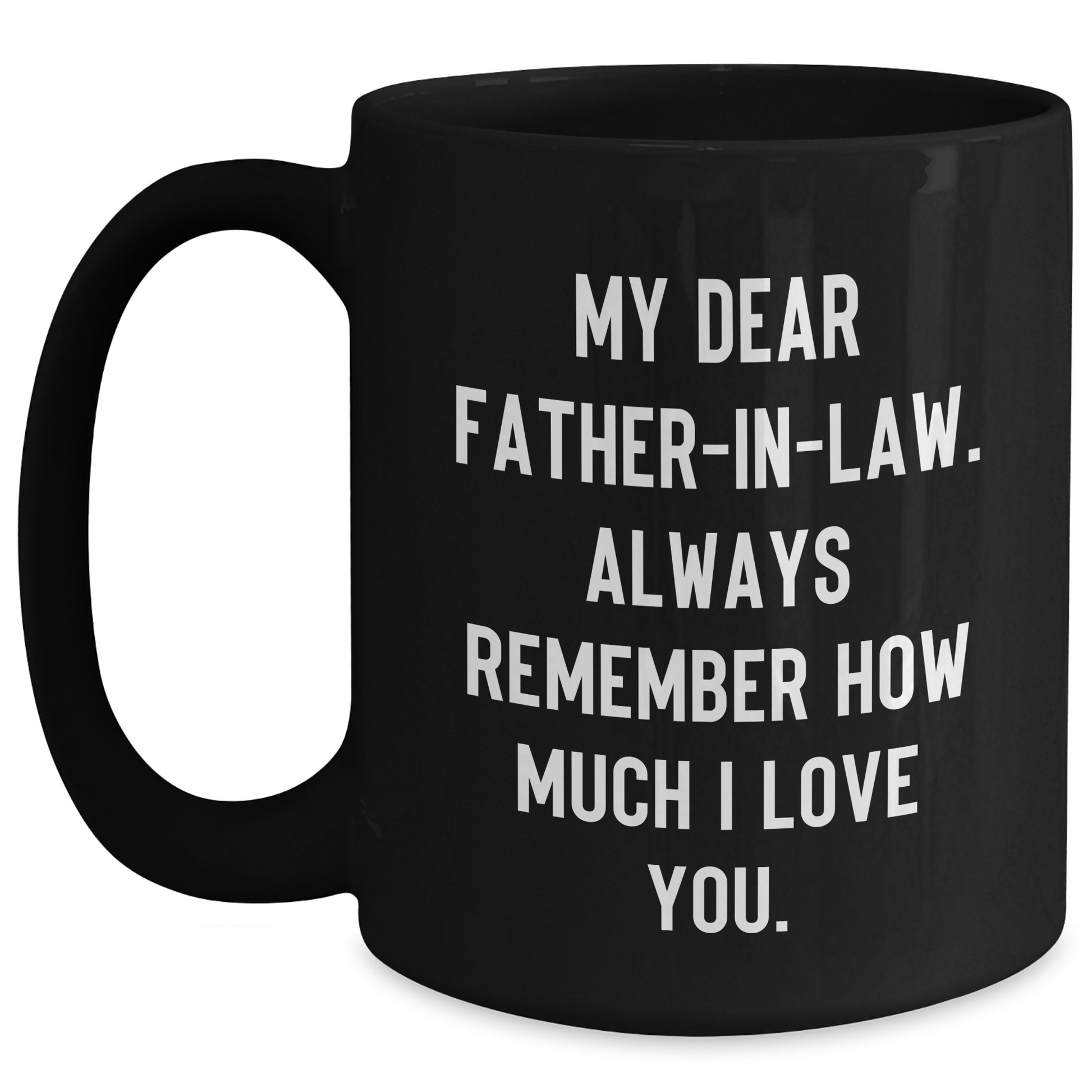 Funny Father-in-law Gifts from Friends, Gifts for Father-in-law, Black Coffee Mug - 'My Dear Father-in-law... Always Remember How Much I Love You.' - Main