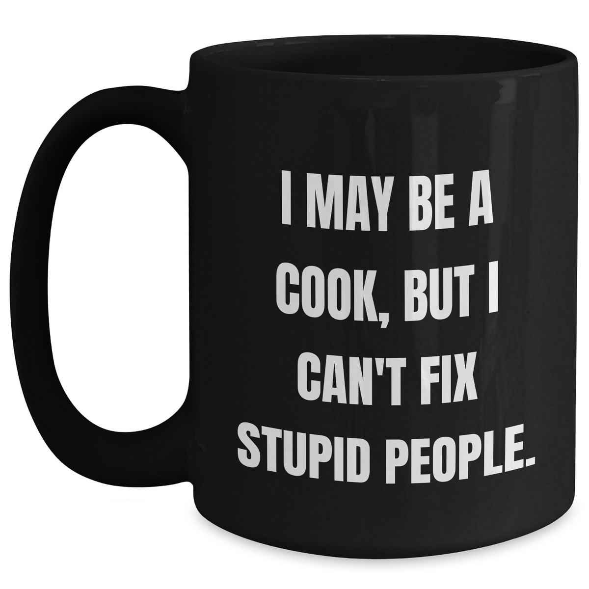 Funny Cook Gifts for Men from Friends, 'I May Be A Cook, But I Can't Fix Stupid People.' Black Coffee Mug, Perfect for Graduation - Main