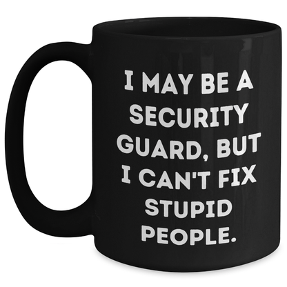 Security Guard Humor Gifts from Friends for Graduation, Funny Black Coffee Mug, I May Be A Security Guard, But I Can't Fix Stupid People., Security Guard Unique Gifts - Main