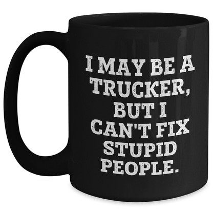 Funny Trucker Gifts, I May Be A Trucker, But I Can't Fix Stupid People. Graduation Unique Gifts from Men to Trucker Friends - Main