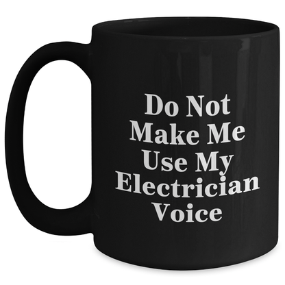 Electrician Humor Gifts from Friends for Graduation Unique Black Coffee Mugs, Do Not Make Me Use My Electrician Voice - Main