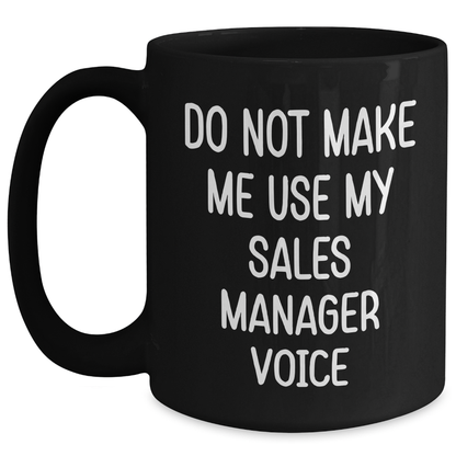 Funny Sales Manager Gifts from Coworkers - Do Not Make Me Use My Sales Manager Voice Black Coffee Mug for Graduation - Main
