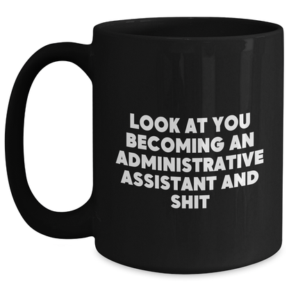 Funny Gifts for Administrative Assistants, 'Look At You Becoming An Administrative Assistant And Shit' Black Coffee Mug, Graduation Unique Gifts from Friends - Main