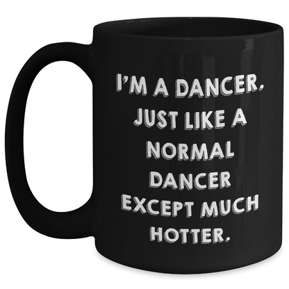Funny Dancer Gifts from Friends or Family, Dancer Black Coffee Mug for Graduation, I'm A Dancer. Just Like A Normal Dancer Except Much Hotter. - Main