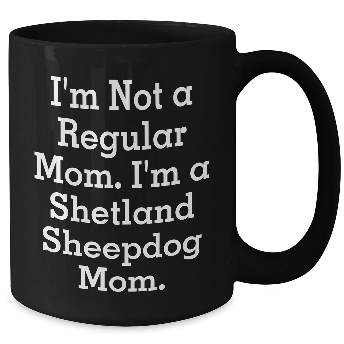 Funny Shetland Sheepdog Mom Gifts from Men to Shetland Sheepdog Lovers, Black Coffee Mug for Father's Day, 'I'm Not A Regular Mom. I'm A Shetland Sheepdog Mom.' Quote - Additional