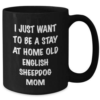 Old English Sheepdog Mom's Funny Quote Gifts for Men from Family, 'I Just Want To Be A Stay At Home Old English Sheepdog Mom' Black Coffee Mug - Additional