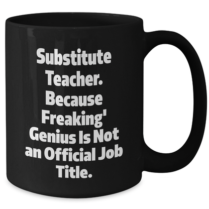 Funny Substitute Teacher Gifts - 'Substitute Teacher. Because Freaking' genius Is Not An Official Job Title.' Black Coffee Mug for Graduation from Friends, Coworkers, or Family - Additional