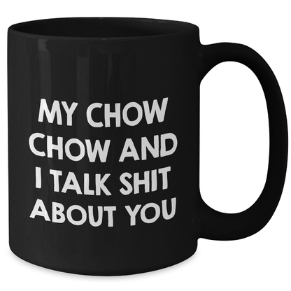 Chow Chow Dog Lover's Funny Black Coffee Mug, Gifts from Friends to Family for Graduation, 'My Chow Chow And I Talk Shit About You' Quote - Additional