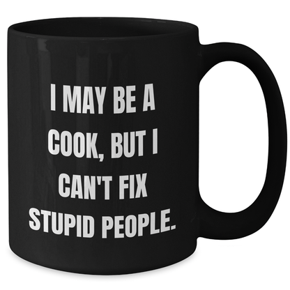 Funny Cook Gifts for Men from Friends, 'I May Be A Cook, But I Can't Fix Stupid People.' Black Coffee Mug, Perfect for Graduation - Additional
