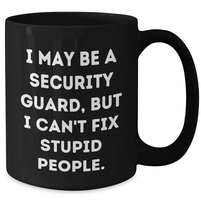 Security Guard Humor Gifts from Friends for Graduation, Funny Black Coffee Mug, I May Be A Security Guard, But I Can't Fix Stupid People., Security Guard Unique Gifts - Additional