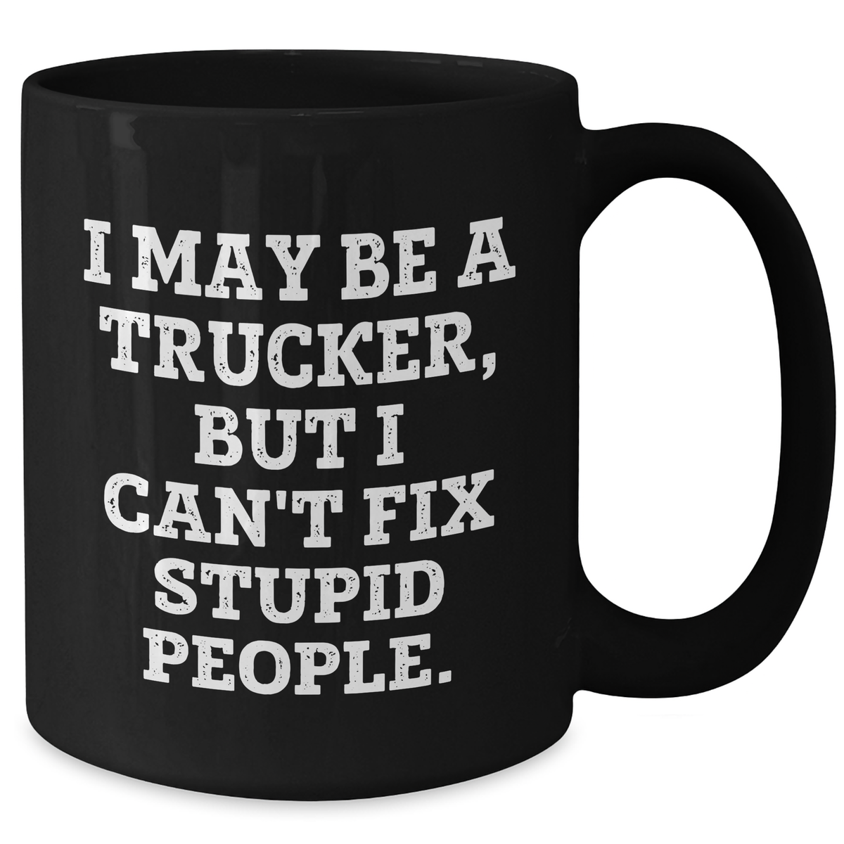Funny Trucker Gifts, I May Be A Trucker, But I Can't Fix Stupid People. Graduation Unique Gifts from Men to Trucker Friends - Additional