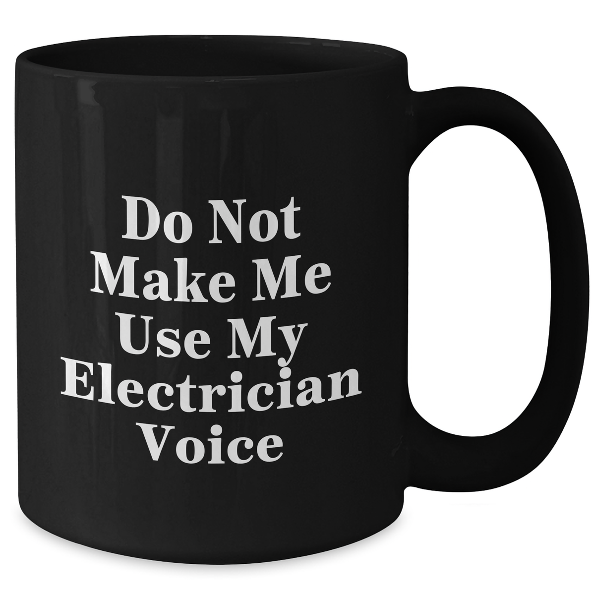 Electrician Humor Gifts from Friends for Graduation Unique Black Coffee Mugs, Do Not Make Me Use My Electrician Voice - Additional