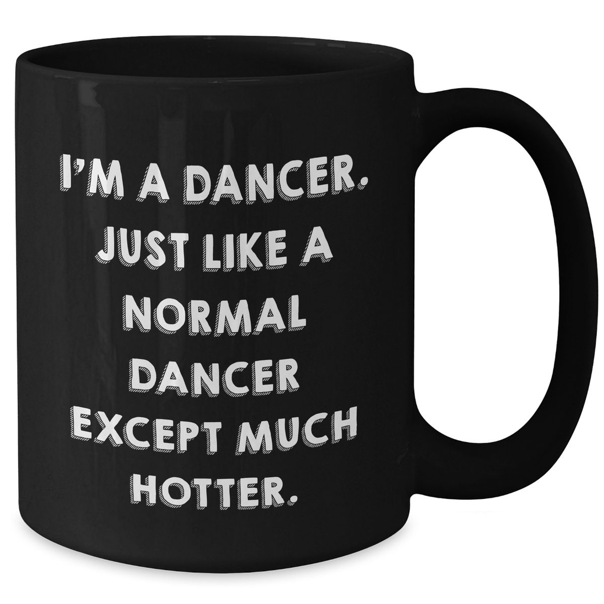 Funny Dancer Gifts from Friends or Family, Dancer Black Coffee Mug for Graduation, I'm A Dancer. Just Like A Normal Dancer Except Much Hotter. - Additional
