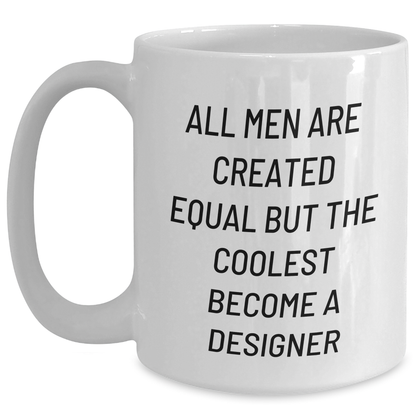 Funny Designer Gifts from Men for Mom on Mother's Day - 'All Men Are Created Equal But The Coolest Become A Designer' Quote White Coffee Mug - Main