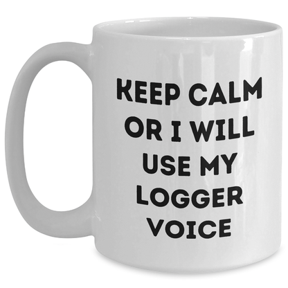 Logger Gifts from Men - Keep Calm Or I Will Use My Logger Voice, Funny White Coffee Mug for Logger Enthusiasts, Mother's Day Unique Gifts for Her - Main