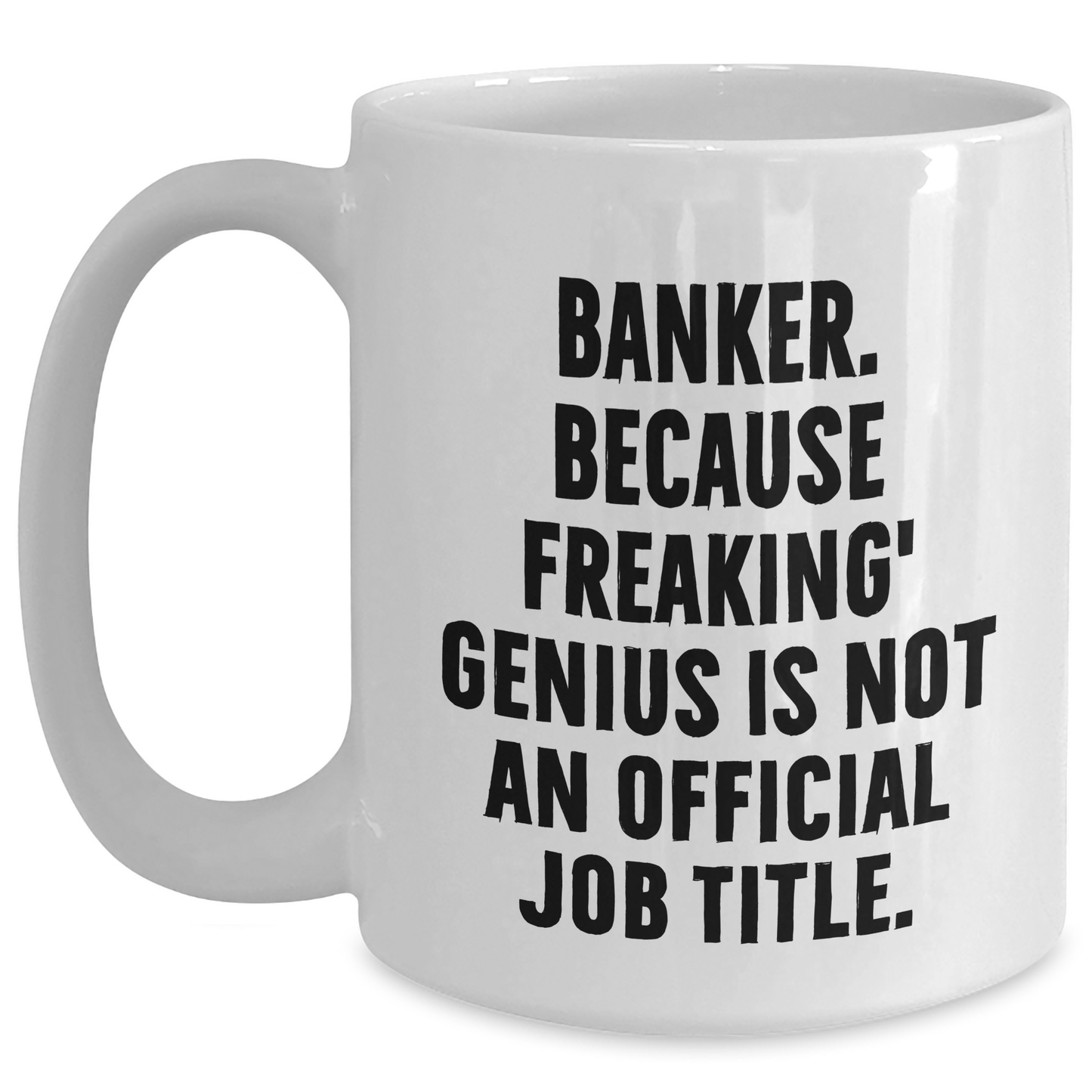 Funny Banker Gifts from Dad - White Coffee Mug, 'Banker. Because Freaking' genius Is Not An Official Job Title.,' for Him on Father's Day, Gifts for Banker, Men, Family - Main