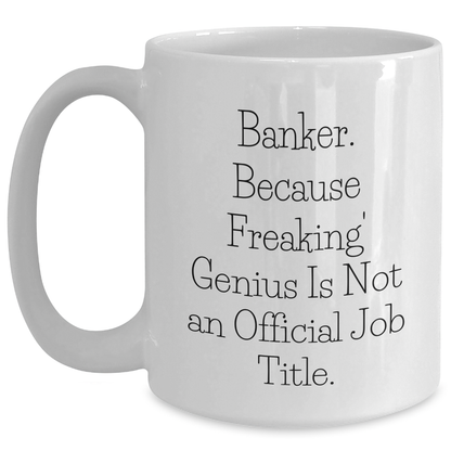 Funny Banker Gifts, 'Banker. Because Freaking' genius Is Not An Official Job Title.' White Coffee Mug for Dad, Gifts from Men, Unique Father's Day Unique Gifts for Bankers - Main