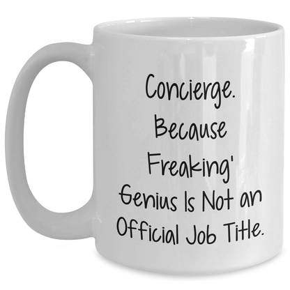 Funny Concierge Gifts from Friends - White Coffee Mug, Father's Day Unique Gifts, Quote: 'Concierge. Because Freaking' genius Is Not An Official Job Title.' - Main
