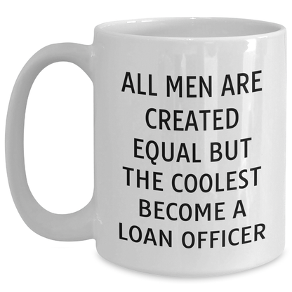 Funny Loan Officer Gifts from Friends for Graduation - White Coffee Mug with 'All Men Are Created Equal But The Coolest Become A Loan Officer' Quote - 11oz or 15oz Capacity - Main