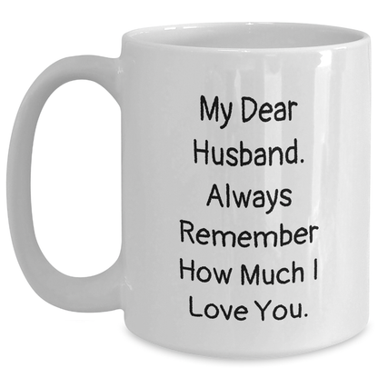 Funny Husband Gifts from Wife - White Coffee Mug - My Dear Husband. Always Remember How Much I Love You. - Father's Day Unique Gifts for Him - Main