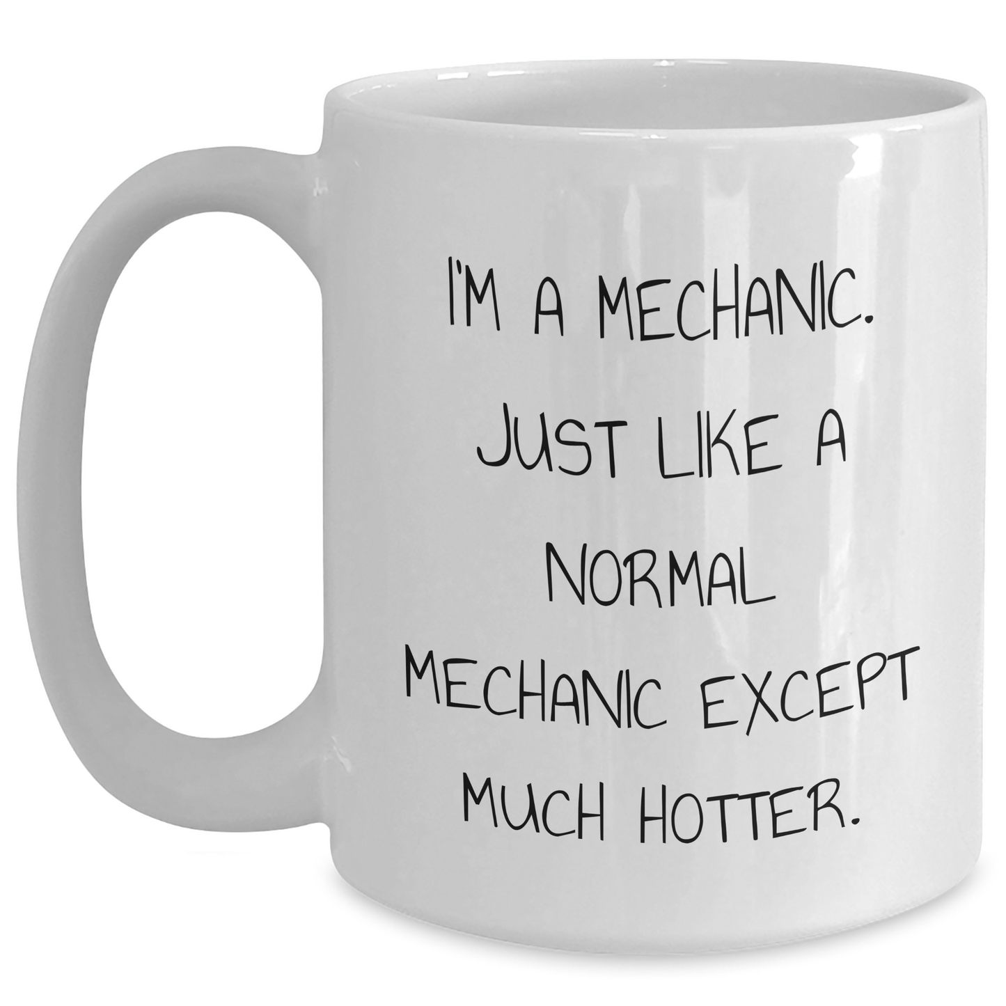 Funny Mechanic Gifts - White Coffee Mug for Dad, 'I'm A Mechanic. Just Like A Normal Mechanic Except Much Hotter.', Gifts from Men to Family, Father's Day Unique Gifts - Main