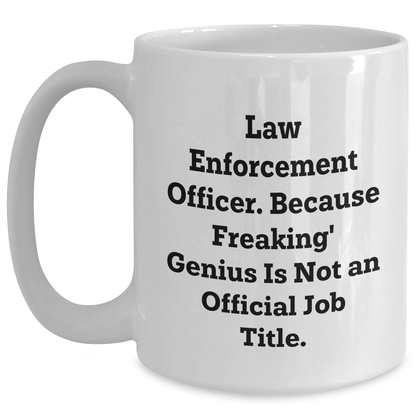 Funny Law Enforcement Officer Gifts from Friends to Men, 'Because Freaking' genius Is Not An Official Job Title.', White Coffee Mug for Father's Day - Main