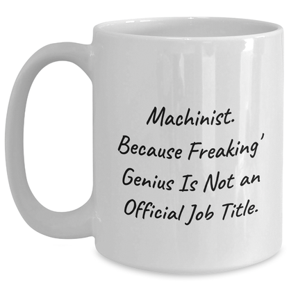 Machinist Funny Gifts from Men to Machinist Friends for Graduation, White Coffee Mug - 'Machinist. Because Freaking' genius Is Not An Official Job Title.' - Main