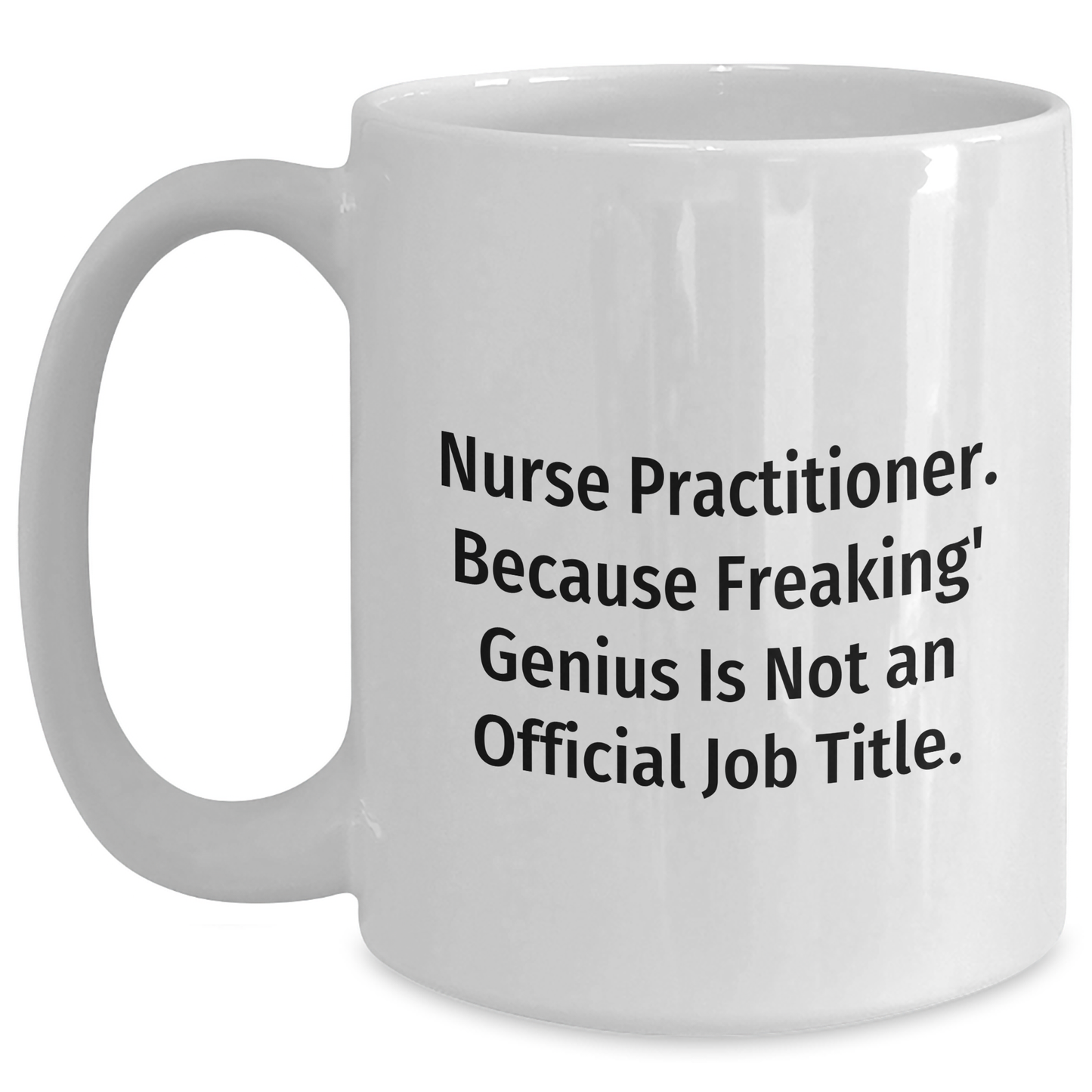 Funny Nurse Practitioner Gifts from Friends, Unique White Coffee Mugs for Nurse Practitioner, 'Nurse Practitioner. Because Freaking' genius Is Not An Official Job Title.' - Main