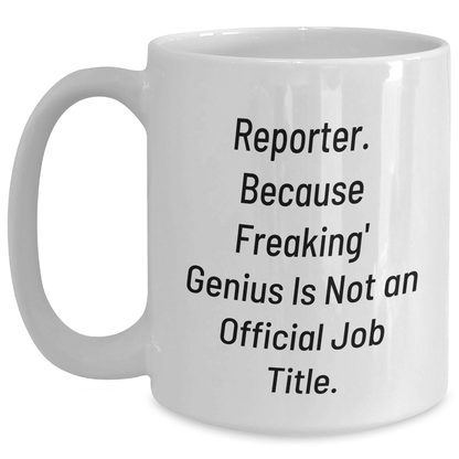 Reporter Gifts from Friends - White Coffee Mug - 'Reporter. Because Freaking' genius Is Not An Official Job Title.' - Unique Graduation Gifts for Him - Main