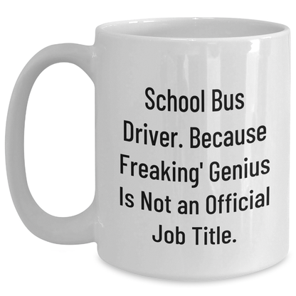 Funny School Bus Driver Gifts - White Coffee Mug, 'School Bus Driver. Because Freaking' genius Is Not An Official Job Title.' - Graduation Unique Gifts from Friends for School Bus Driver - Main