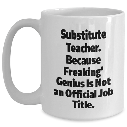 Funny Substitute Teacher Gifts from Friends, Unique White Coffee Mug for Her, 'Because Freaking' genius Is Not An Official Job Title.,' Graduation Unique Gifts - Main