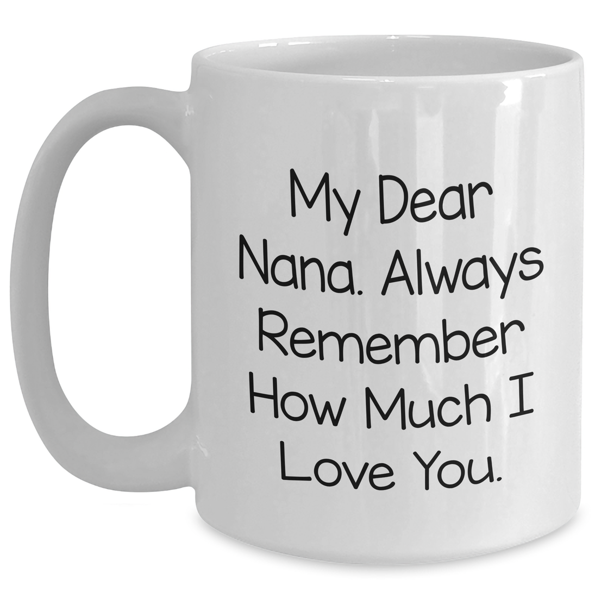 Funny Nana Gifts from Family, Cute White Coffee Mug for Nana, Graduation Unique Gifts My Dear Nana Always Remember How Much I Love You - Main