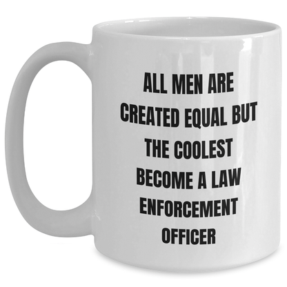 Funny Law Enforcement Officer Gifts from Family for Graduation - White Coffee Mug, 'All Men Are Created Equal But The Coolest Become A Law Enforcement Officer' Quote - Main